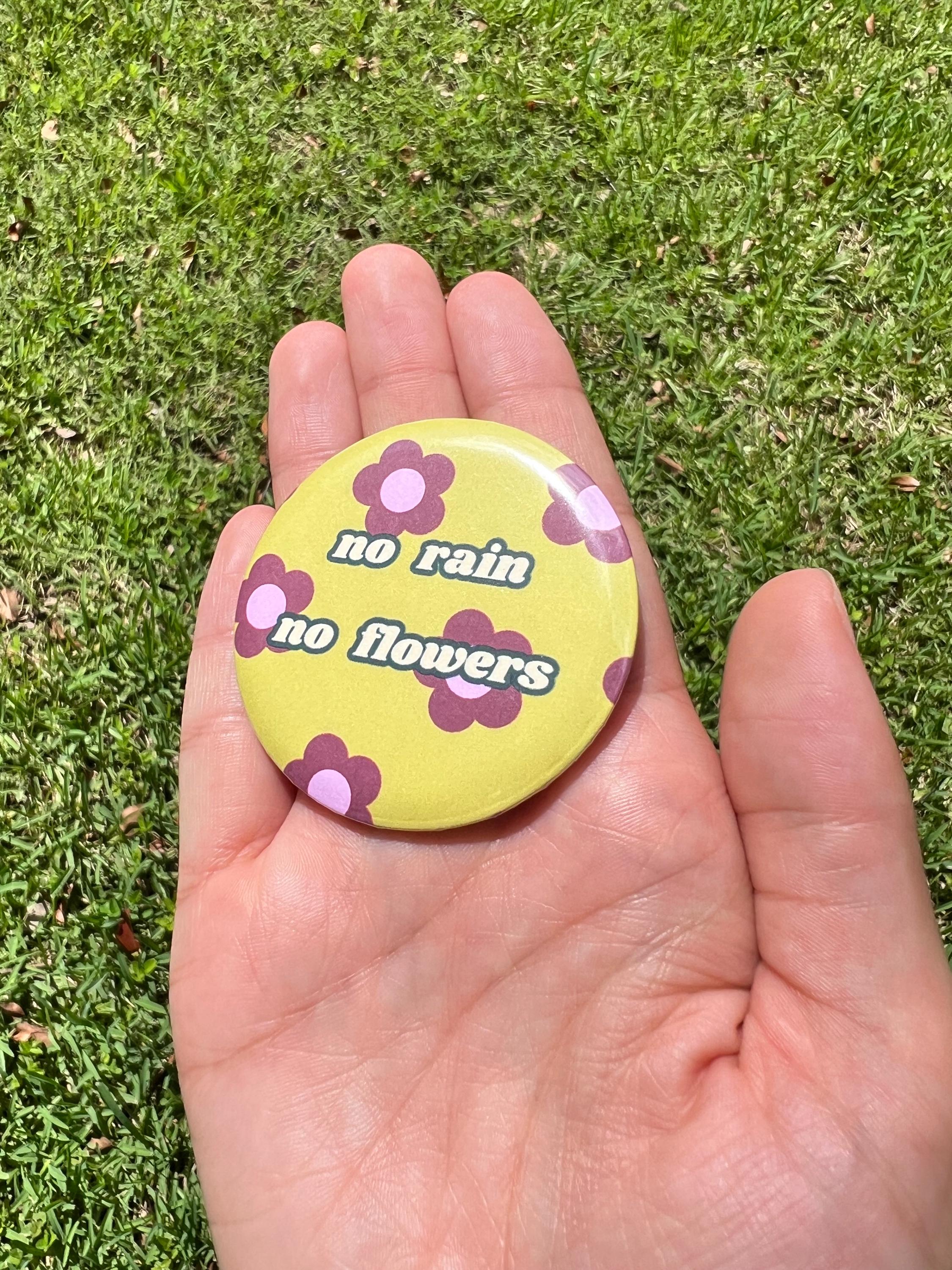 No Rain No Flowers 2.25 in Pinback Button / Retro Floral Motivational Badge / Cute Hippie Aesthetic Pin/ Positive Quote Gift / Backpack Pin