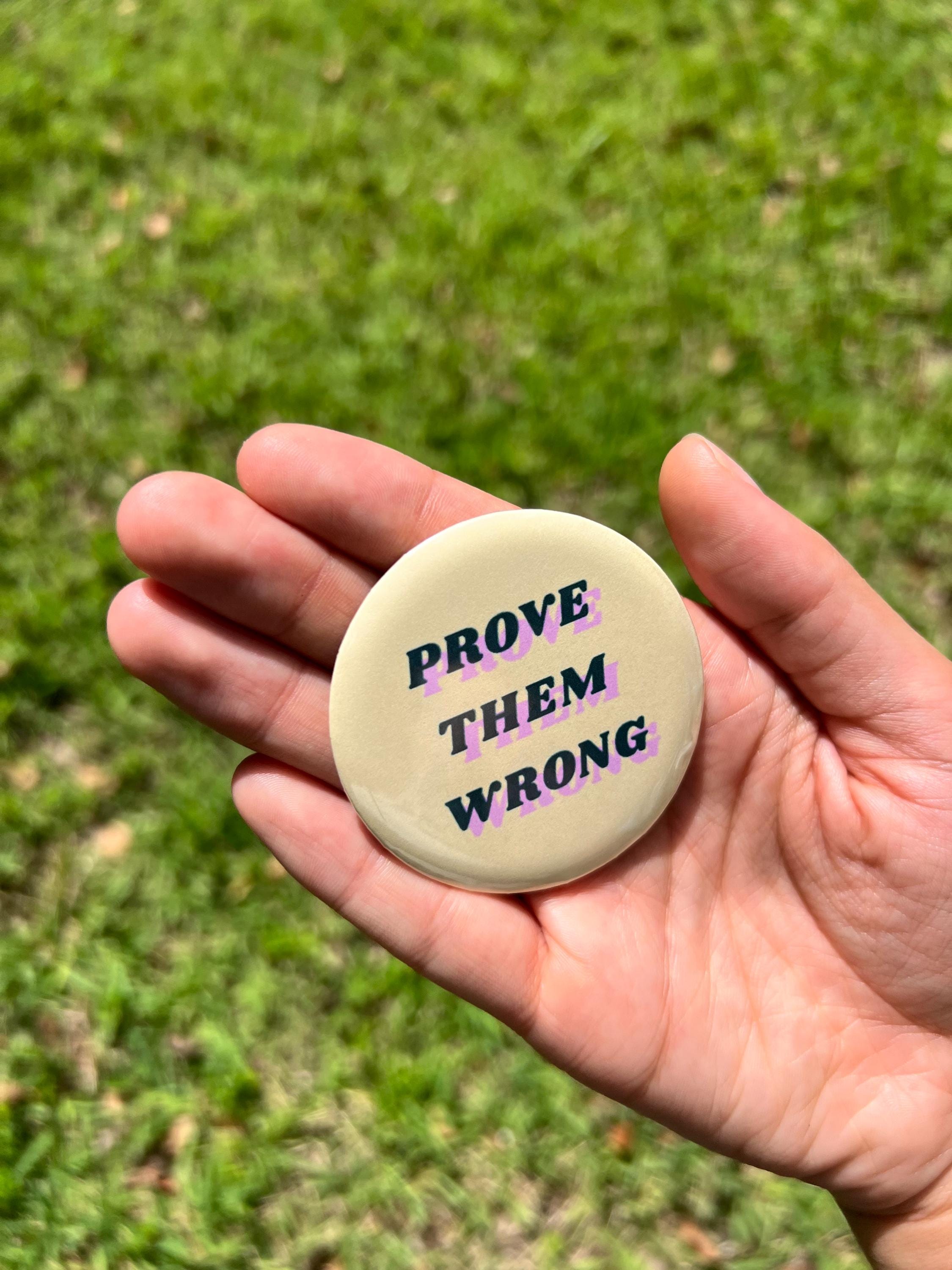 Prove Them Wrong Pinback Button/ Motivational Badge - Inspirational Gift - Positive Affirmation Pin - Encouragement Button - 2.25 in Pin