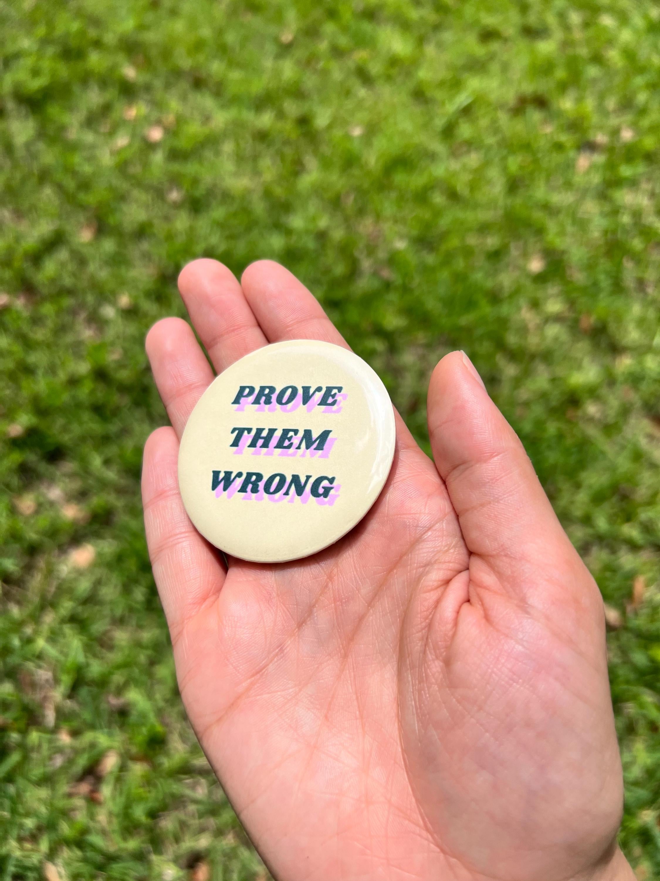 Prove Them Wrong Pinback Button/ Motivational Badge - Inspirational Gift - Positive Affirmation Pin - Encouragement Button - 2.25 in Pin
