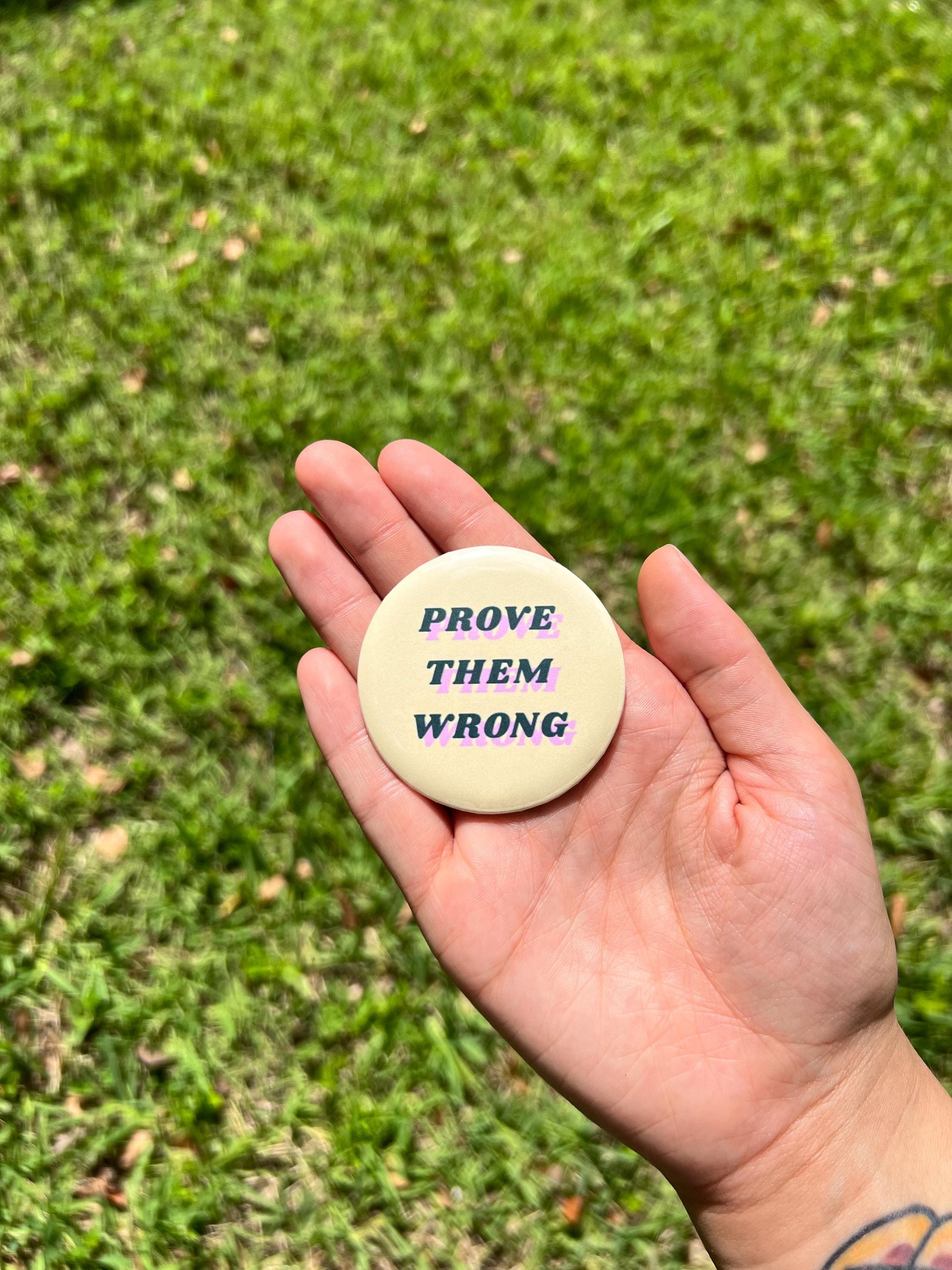 Prove Them Wrong Pinback Button/ Motivational Badge - Inspirational Gift - Positive Affirmation Pin - Encouragement Button - 2.25 in Pin