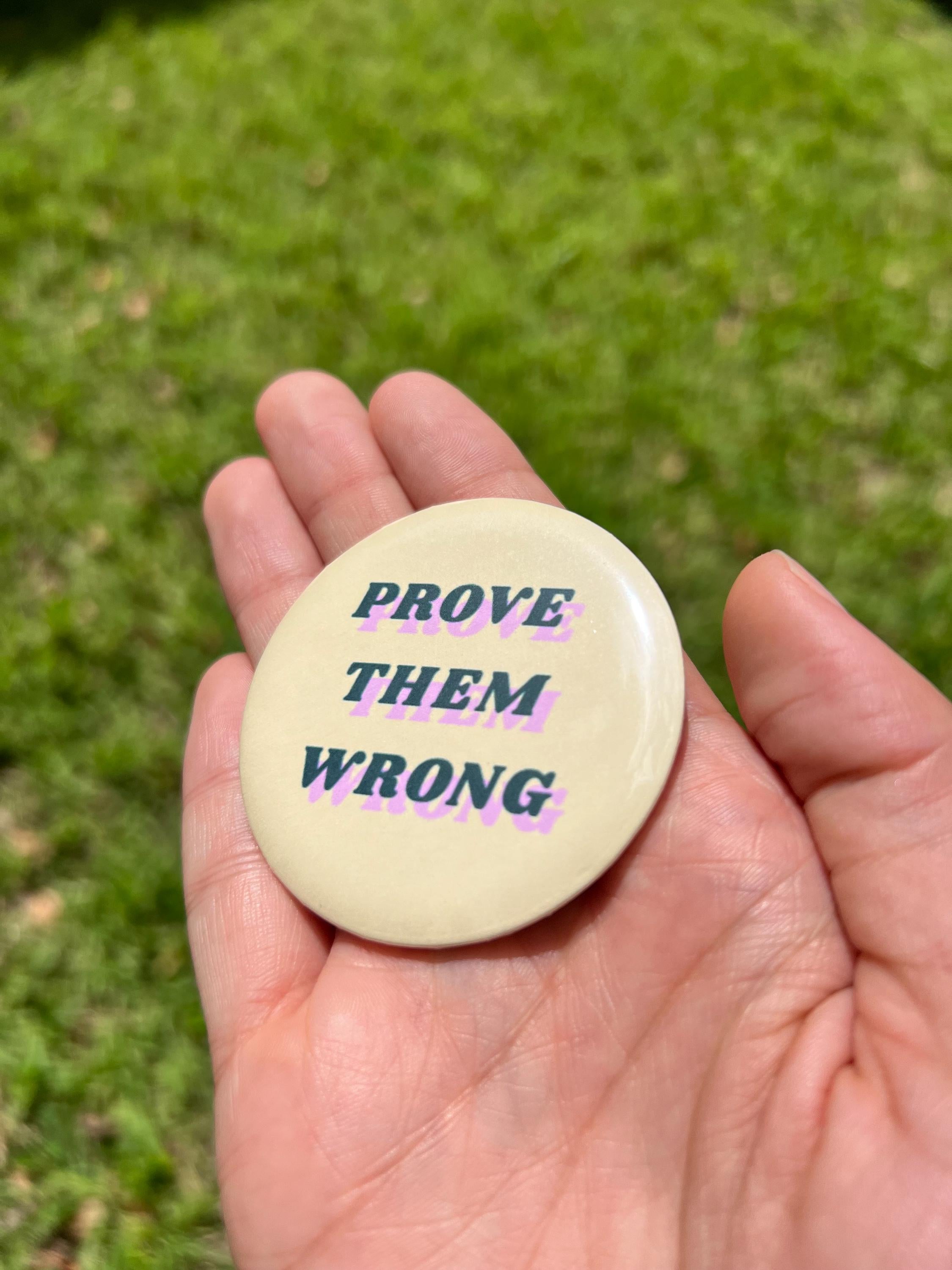 Prove Them Wrong Pinback Button/ Motivational Badge - Inspirational Gift - Positive Affirmation Pin - Encouragement Button - 2.25 in Pin