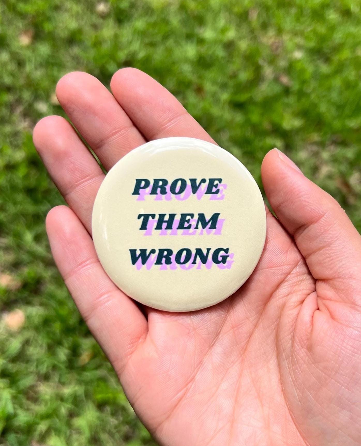 Prove Them Wrong Pinback Button/ Motivational Badge - Inspirational Gift - Positive Affirmation Pin - Encouragement Button - 2.25 in Pin